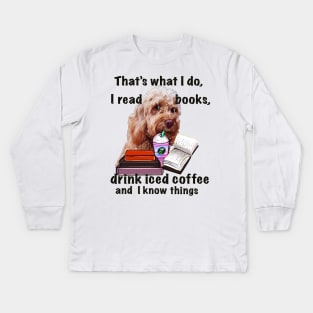 Cavapoo Cavoodle puppy dog iced coffee  - that’s what I do, I drink coffee, read books and I know things, funny cute cavalier king charles spaniel poodle, puppy love Kids Long Sleeve T-Shirt